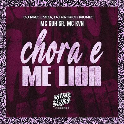 Chora e Me Liga By DJ Macumba, MC KVN, DJ Patrick Muniz, MC Guh SR's cover
