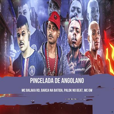 Pincelada de Angolano (feat. Mc Gw) (feat. Mc Gw) By Barca Na Batida, Palok no Beat, MC BALAKA RD, Mc Gw's cover