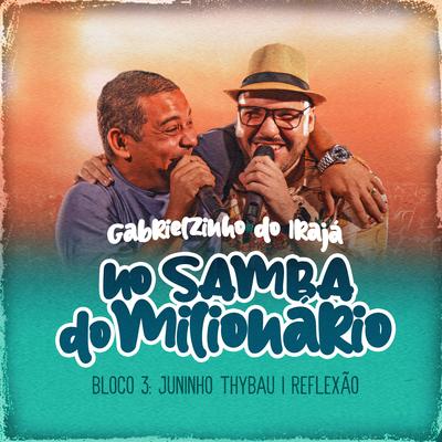 Reflexão (No Samba Do Milionário Bloco 3) By Gabrielzinho do Irajá, Juninho Thybau's cover