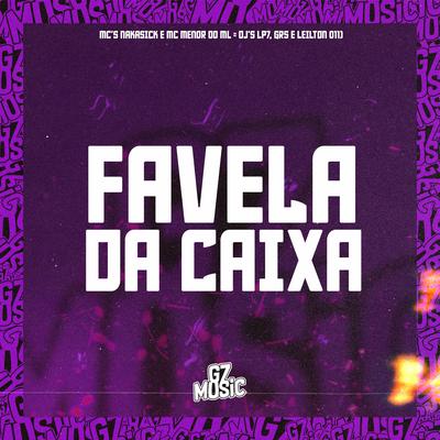 Favela da Caixa By DJ LEILTON 011, MC NAKASICK, Mc Menor do ML, DJ LP7, DJ GRS's cover