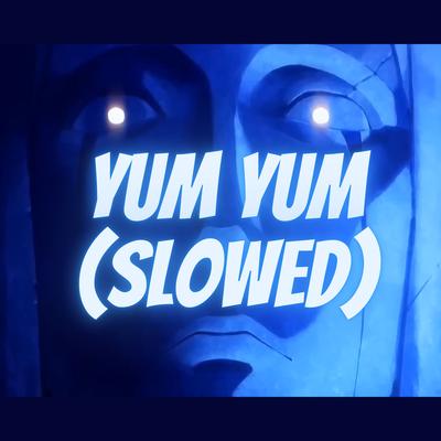 YUM YUM (Slowed) By LXXGVN's cover
