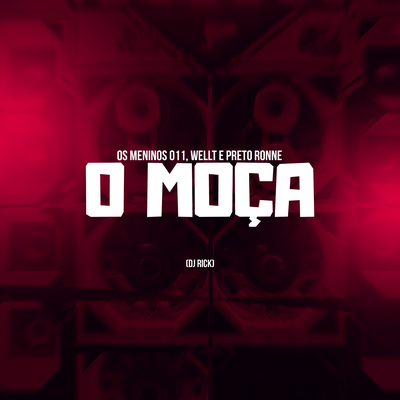 O Moça By Os Meninos 011, DJ Rick, Preto Ronne, MC WELLT's cover