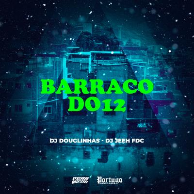 Barraco do 12 By DJ Douglinhas, D Jeeh FDC's cover