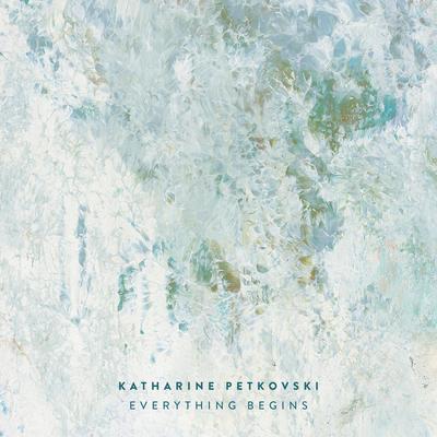 Everything Begins By Katharine Petkovski's cover