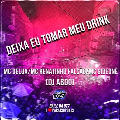 Deixa Eu Tomar Meu Drink By Mc Delux, MC Renatinho Falcão, MC Gideone, DJ ABDO's cover