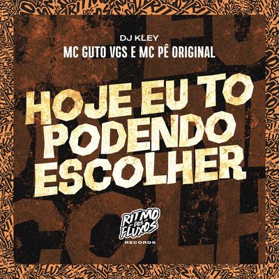 Hoje Eu To Podendo Escolher By MC Guto VGS, MC Pê Original, DJ Kley's cover