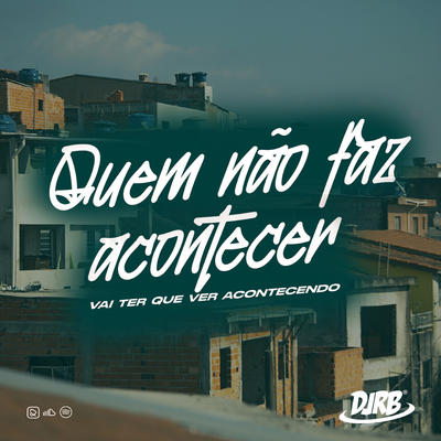 QUEM NÃO FAZ ACONTECER By DJ RB DO NH's cover