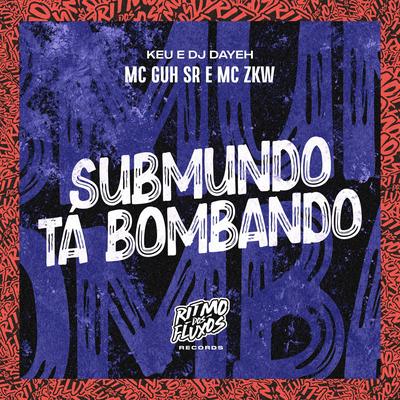 Submundo Ta Bombando By MC Guh SR, MC ZKW, DJ Dayeh, keu's cover