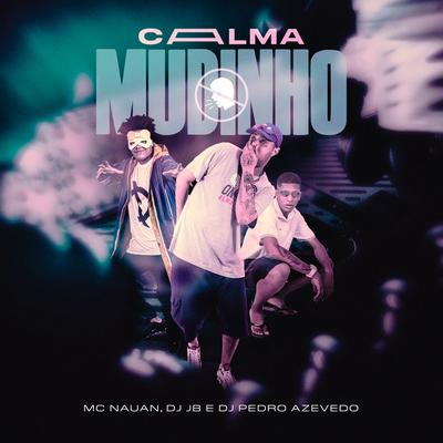 Calma Mudinho By MC Nauan, DJ Jb, Dj Pedro Azevedo's cover