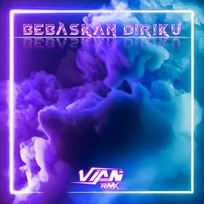 Bebaskan Diriku By VIAN RMX's cover