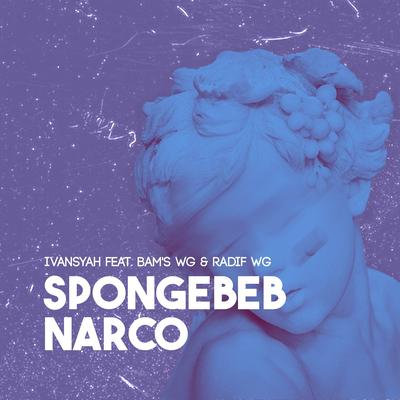 SPONGEBEB NARCO (feat. BAM’S WG, Radif WG) By IVANSYAH, BAM'S WG, Radif WG's cover