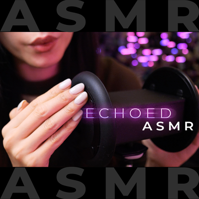 A.S.M.R Echoed Triggers Perfect for Sleep, Ear Massage, Tapping and Mouth Sounds (No Talking)'s cover