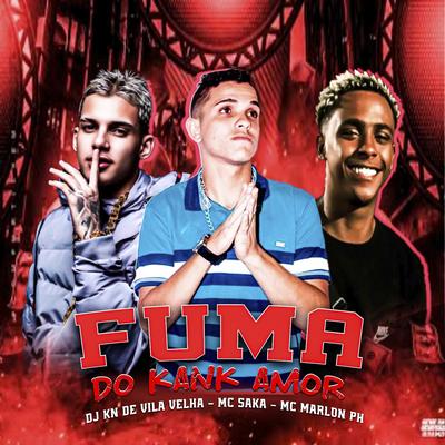 Fuma do Kank Amor By Mc Saka, MC Marlon PH, DJ KN DE VILA VELHA's cover