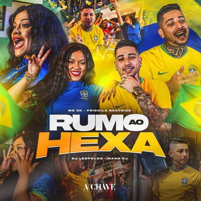 Rumo ao Hexa (feat. Dj Leopoldo & Mano DJ) By Mc 2k, Priscila Beatrice, Dj Leopoldo, Mano DJ's cover