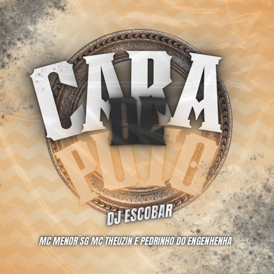 Cara De Puto By DJ ESCOBAR, MC Theuzyn, MC MENOR SG, mc pedrinho do engenha's cover