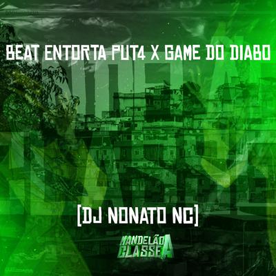 Beat Entorta Put4 X Game do Diabo By Dj Nonato Nc's cover