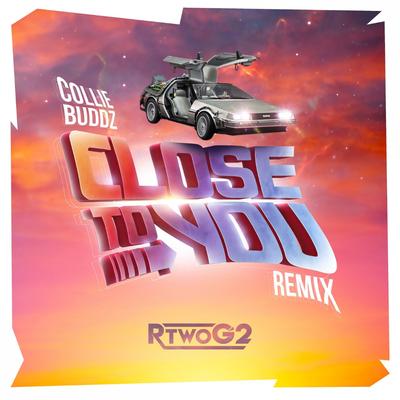Close To You (RtwoG2 Remix) By Collie Buddz, RtwoG2's cover