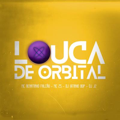 Louca de Orbital By MC Renatinho Falcão, MC ZS, DJ VITINHO BDP, DJ J2's cover