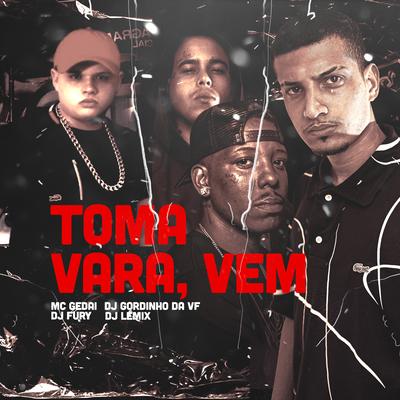 Toma Vara Vem By MC Gedai, djfuryzl, DJ GORDINHO DA VF, DJ Lemix's cover