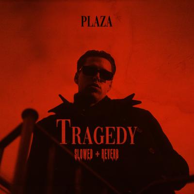 Tragedy (Slowed + Reverb) By PLAZA's cover