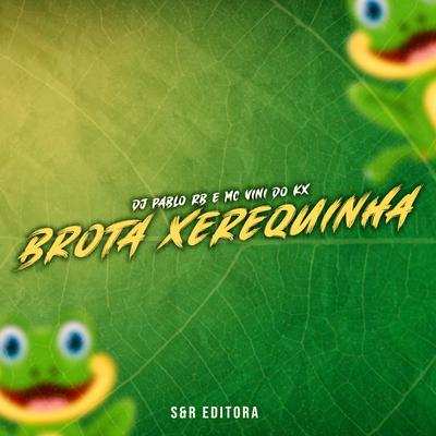 Brota Xerequinha By DJ Pablo RB, MC Vini do KX's cover