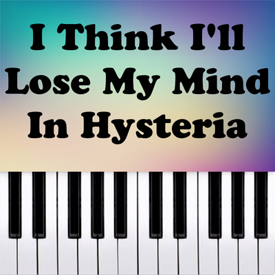 I Think I'll Lose My Mind In Hysteria (Piano Version)'s cover
