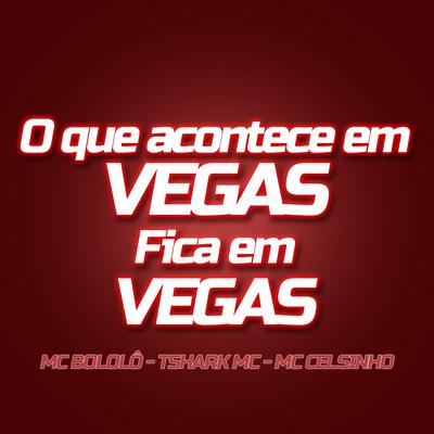 O Que Acontece em Vegas Fica em Vegas By Mc Bololo, Tshark Mc, Mc Celsinho's cover