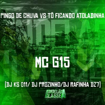 Pingo de Chuva Vs Tô Ficando Atoladinha By MC G15, Dj Rafinha Dz7, DJ KS 011, DJ Prozinho's cover