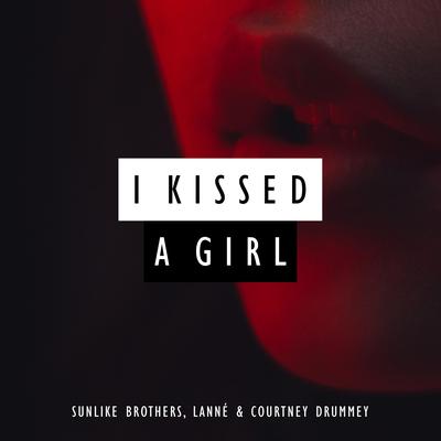 I Kissed A Girl By Sunlike Brothers,  Courtney Drummey, LANNÉ's cover