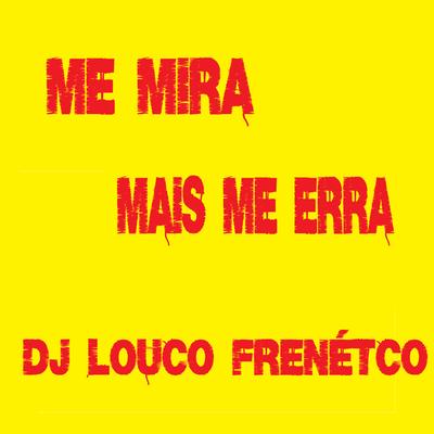 Me Mira Mais Me Erra By DJ Louco frenético's cover