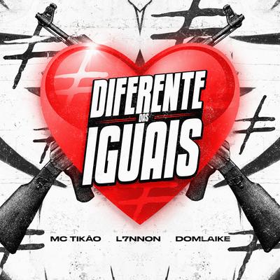 Diferente das Iguais By Mc Tikão, L7NNON, DomLaike, jess beats, Dj Taaz's cover