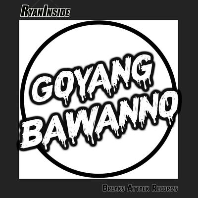 GOYANG BAWANNO By RyanInside's cover