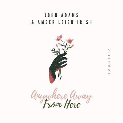 Anywhere Away from Here (Acoustic) By John Adams, Amber Leigh Irish's cover