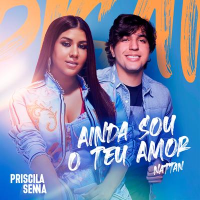 Ainda Sou o Teu Amor By NATTAN, Priscila Senna's cover
