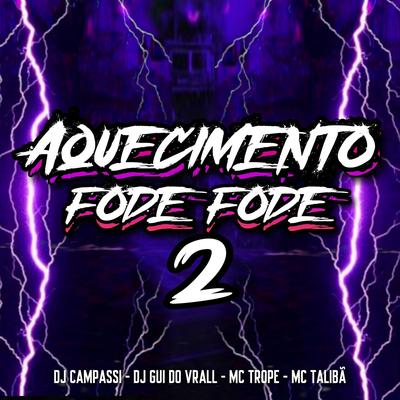 AQUECIMENTO FODE FODE 2  By DJ CAMPASSI, DJ GUI DO VRALL, MC TROPE, Mc Talibã's cover