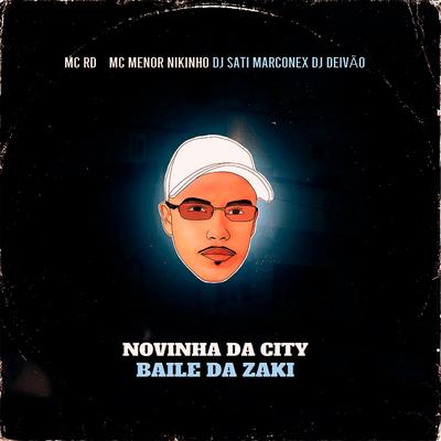 Novinha da City - Baile da Zaki (feat. DJ DEIVÃO) By Mc RD, MC Menor Nikinho, Dj Sati Marconex, Dj Deivão's cover