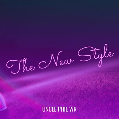 The New Style By Uncle Phil WR's cover