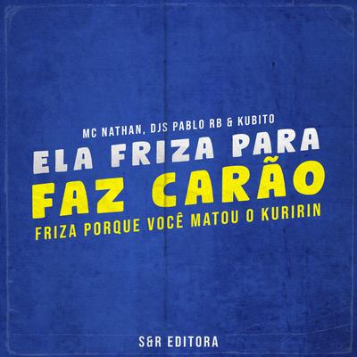 Ela Friza para Faz Carão, Friza Porque Você Matou o Kuririn By MC Nathan, DJ Pablo RB's cover