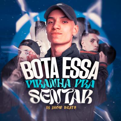 Bota Essa Piranha pra Sentar By DJ JHOW BEATS's cover