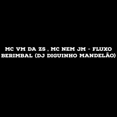 Fluxo Berimbal By MC VM da ZS, Mc Nem Jm, DJ Diguinho Mandelão's cover