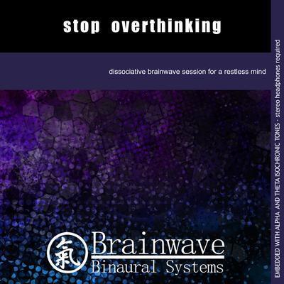 Stop Overthinking By Brainwave Binaural Systems's cover