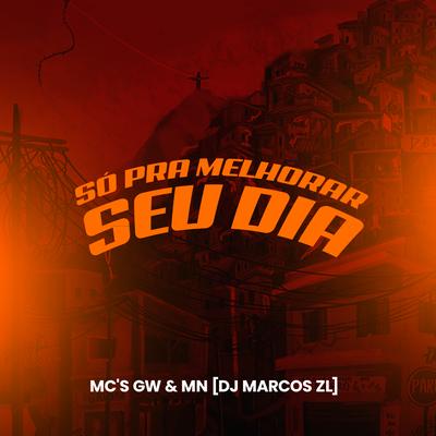 Só pra Melhorar Seu Dia By MC MN, DJ Marcos ZL, Mc Gw's cover