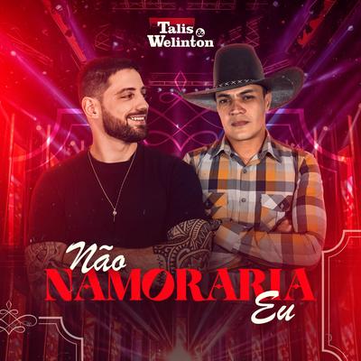 Não Namoraria Eu (Ao Vivo) By Talis e Welinton's cover