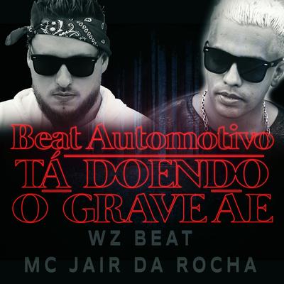 Beat Automotivo Tá Doendo Grave Ae By WZ Beat, Mc Jair da Rocha's cover