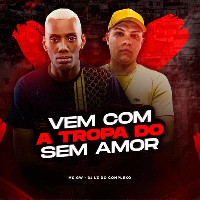 Vem Com a Tropa do Sem Amor By Mc Gw, Jayzz, DJ LZ do Cpx's cover