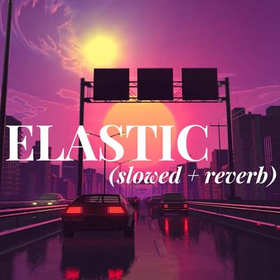 ELASTIC (slowed + reverb)'s cover