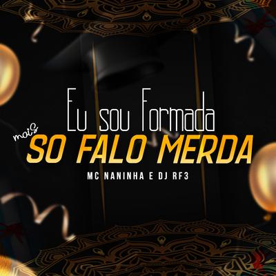 Eu sou Formada Mais só falo Merda By mc naninha, DJ RF3's cover