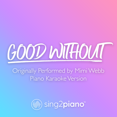Good Without (Originally Performed by Mimi Webb) (Piano Karaoke Version) By Sing2Piano's cover
