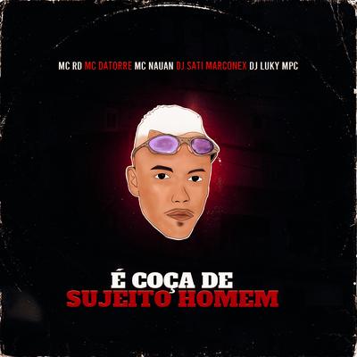 É Coça de Sujeito Homem (feat. Mc Nauan & DJ Luky MPC) By Mc RD, Mc Datorre, Dj Sati Marconex, DJ Luky MPC, MC Nauan's cover