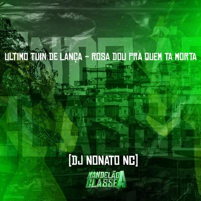 Ultimo Tuin de Lança - Rosa Dou pra Quem Ta Morta By Dj Nonato Nc's cover